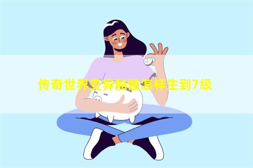 传奇世界变异骷髅怎样生到7级