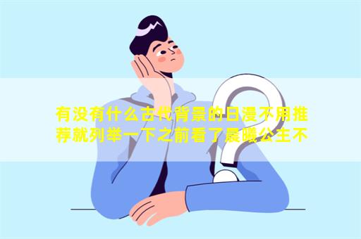 有没有什么古代背景的日漫不用推荐就列举一下之前看了晨曦公主不过感觉逆后宫接受无能有很